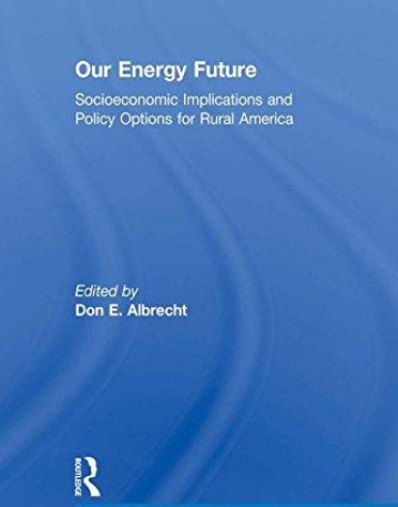 Our Energy Future: Socioeconomic Implications and Policy Options for Rural America (Routledge Studies in Energy Policy)