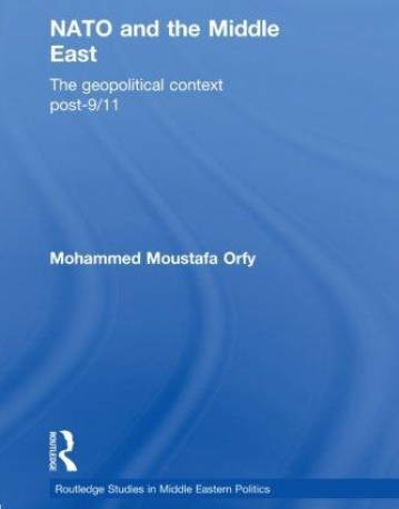 NATO and the Middle East: The Geopolitical Context Post-9/11 (Routledge Studies in Middle Eastern Politics)
