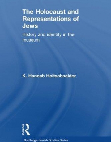 The Holocaust and Representations of Jews: History and Identity in the Museum (Routledge Jewish Studies)