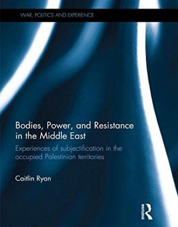Bodies, Power and Resistance in the Middle East: Experiences of Subjectification in the Occupied Palestinian Territorie