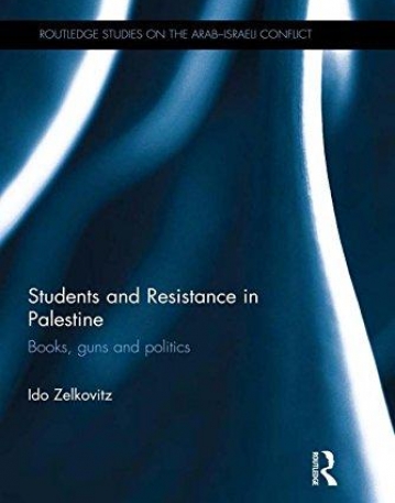 Students and Resistance in Palestine: Books, Guns and Politics (Routledge Studies on the Arab-Israeli Conflict)