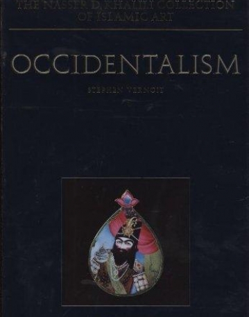 Occidentalism: Islamic Art in the 19th century (The Nasser D Khalili Collection of Islamic Art)