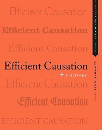 Efficient Causation: A History (Oxford Philosophical Concepts)