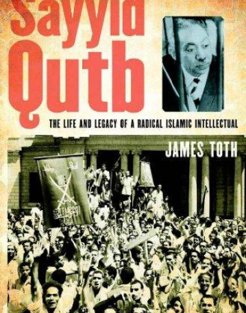 Sayyid Qutb: The Life and Legacy of a Radical Islamic Intellectual