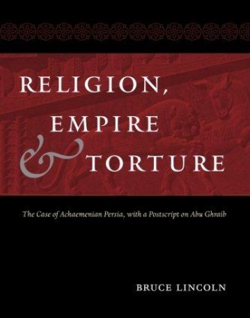 Religion, Empire, and Torture: The Case of Achaemenian Persia, with a Postscript on Abu Ghraib