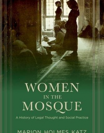 Women in the Mosque: A History of Legal Thought and Social Practice
