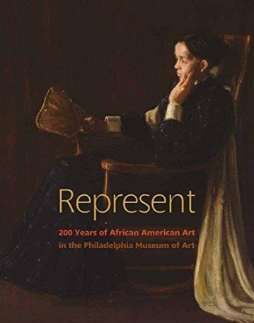Represent: 200 Years of African American Art in the Philadelphia Museum of Art