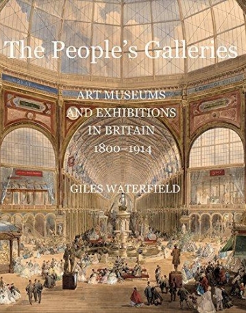 The People's Galleries: Art Museums and Exhibitions in Britain, 1800?1914