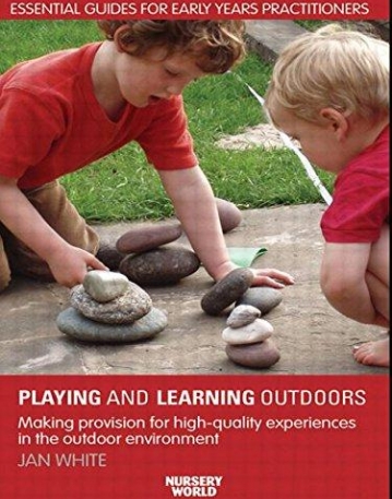 PLAYING AND LEARNING OUTDOORS MAKING PROVISION FOR HIGH QUALITY EXPERIENCES IN THE OUTDOOR ENVIRONMENT