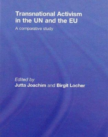 TRANSNATIONAL ACTIVISM IN THE UN AND EU: A COMPARATIVE STUDY (ROUTLEDGE ADVANCES IN INTERNATIONAL RELATIONS AND GLOBAL POLITICS)