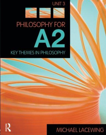 PHILOSOPHY FOR A2: UNIT 3 : KEY THEMES IN PHILOSOPHY