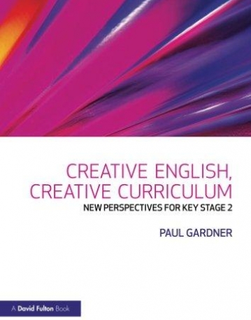 CREATIVE ENGLISH, CREATIVE CURRICULUM: PRACTICAL, FRESH APPROACHES FOR KEY STAGE 2