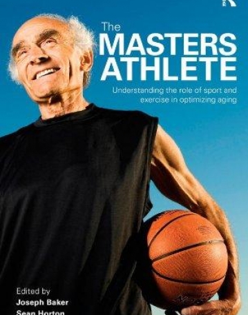 THE MASTERS ATHLETE : UNDERSTANDING THE ROLE OF SPORT AND EXERCISE IN OPTIMIZING AGING