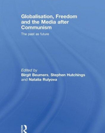 GLOBALISATION, FREEDOM AND THE MEDIA AFTER COMMUNISM THE PAST AS FUTURE