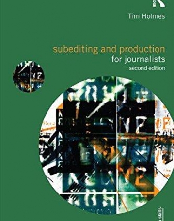 Subediting and Production for Journalists: Print, Digital & Social (Media Skills)