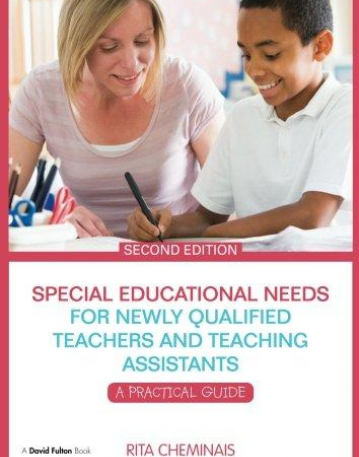 SPECIAL EDUCATIONAL NEEDS FOR NEWLY QUALIFIED TEACHERS AND TEACHING ASSISTANTS : A PRACTICAL GUIDE