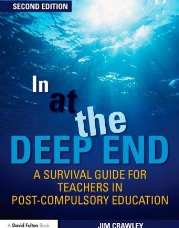 IN AT THE DEEP END: A SURVIVAL GUIDE FOR TEACHERS IN POST-COMPULSORY EDUCATION