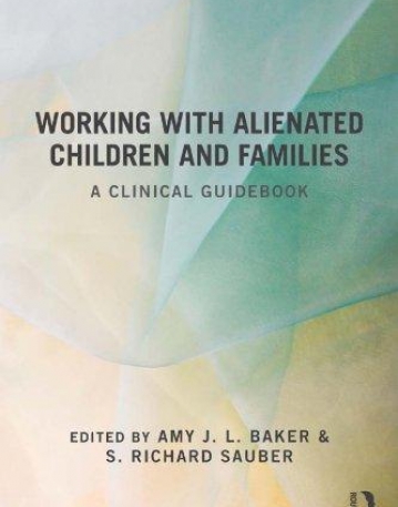 WORKING WITH ALIENATED CHILDREN AND FAMILIES:A CLINICAL GUIDEBOOK