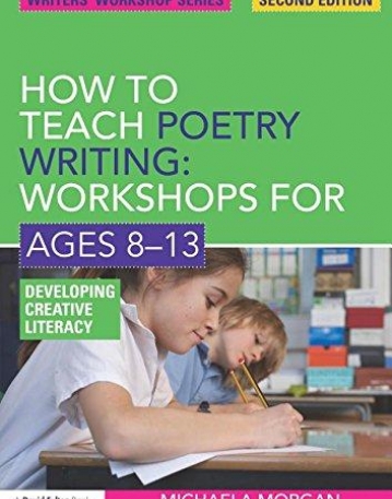 HOW TO TEACH POETRY WRITING: WORKSHOPS FOR AGES 8-13 : DEVELOPING CREATIVE LITERACY