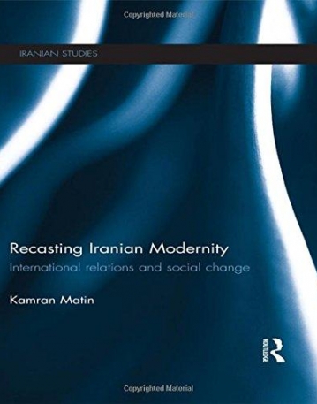Recasting Iranian Modernity: International Relations and Social Change (Iranian Studies)