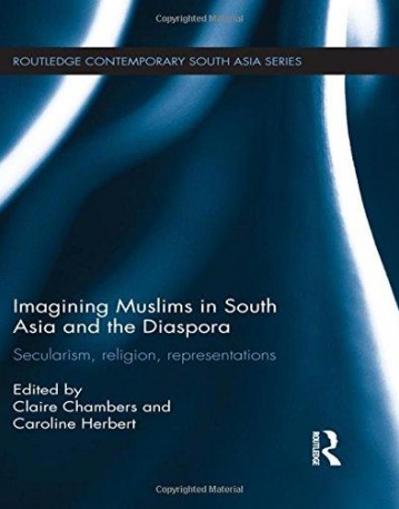 Imagining Muslims in South Asia and the Diaspora: Secularism, Religion, Representations (Routledge Contemporary South Asia Series)