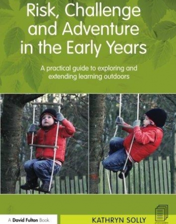 Risk, Challenge and Adventure in the Early Years: A practical guide to exploring and extending learning outdoors