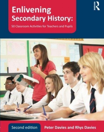 ENLIVENING SECONDARY HISTORY: 50 CLASSROOM ACTIVITIES FOR TEACHERS AND PUPILS
