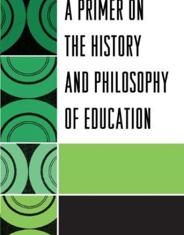 A PRIMER ON THE HISTORY AND PHILOSOPHY OF EDUCATION
