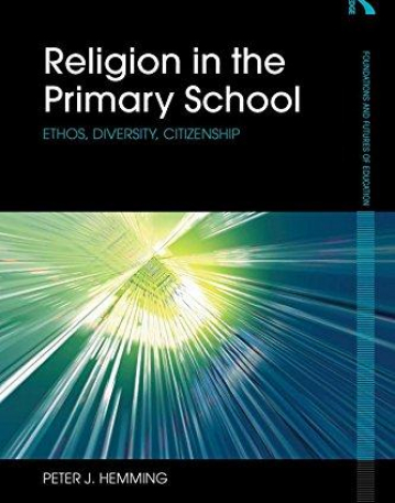 Religion in the Primary School: Ethos, diversity, citizenship (Foundations and Futures of Education)