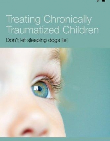Treating Chronically Traumatized Children: Don't let sleeping dogs lie!
