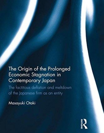 The Origin of the Prolonged Economic Stagnation in Contemporary Japan: The factitious deflation and meltdown of the Japanese firm as an entity