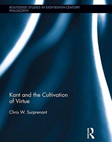 Kant and the Cultivation of Virtue (Routledge Studies in Eighteenth-Century Philosophy)