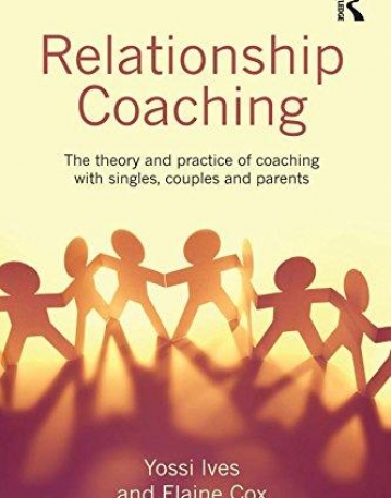Relationship Coaching: The theory and practice of coaching with singles, couples and parents