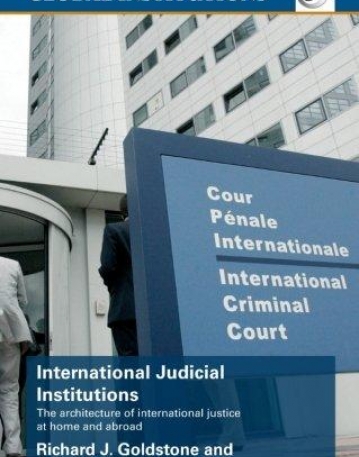 INTERNATIONAL JUDICIAL INSTITUTIONS THE ARCHITECTURE OF INTERNATIONAL JUSTICE AT HOME AND ABROAD