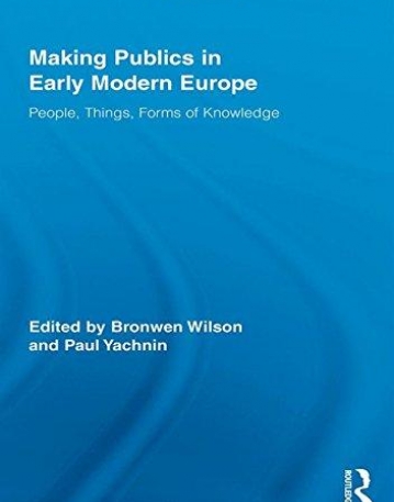 MAKING PUBLICS IN EARLY MODERN EUROPE (ROUTLEDGE STUDIES IN RENAISSANCE LITERATURE AND CULTURE)