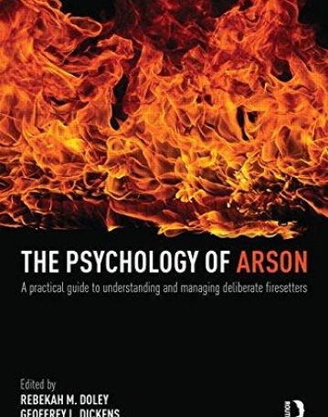 The Psychology of Arson: A Practical Guide to Understanding and Managing Deliberate Firesetters