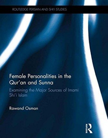 Female Personalities in the Qur'an and Sunna: Examining the Major Sources of Imami Shi'i Islam (Routledge Persian and Shi'i Studies)