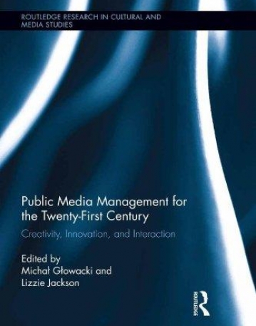 Public Media Management for the Twenty-First Century: Creativity, Innovation, and Interaction (Routledge Research in Cultural and Media Studies)