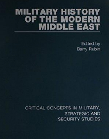 The Military History of the Modern Middle East (Critical Concepts in Military, Strategic, and Security Studies)
