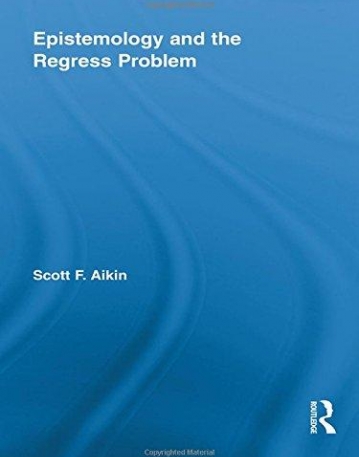 EPISTEMOLOGY AND THE REGRESS PROBLEM