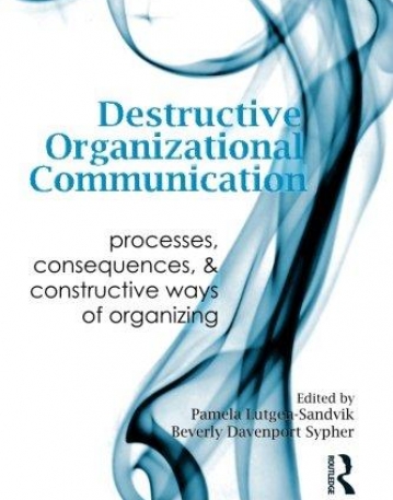 DESTRUCTIVE ORGANIZATIONAL COMMUNICATION: PROCESSES, CONSEQUENCES, AND CONSTRUCTIVE WAYS OF ORGANIZING