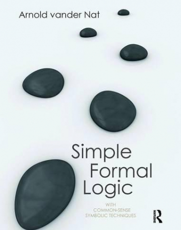 SIMPLE FORMAL LOGIC: WITH COMMON-SENSE SYMBOLIC TECHNIQUES