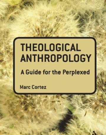 THEOLOGICAL ANTHROPOLOGY: A GUIDE FOR THE PERPLEXED