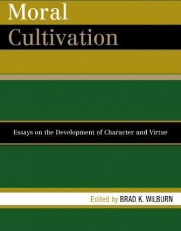 MORAL CULTIVATION: ESSAYS ON THE DEVELOPMENT OF CHARACTER AND VIRTUE