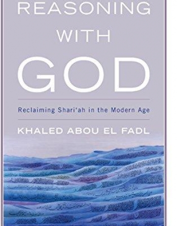 Reasoning with God: Reclaiming Shari'ah in the Modern Age