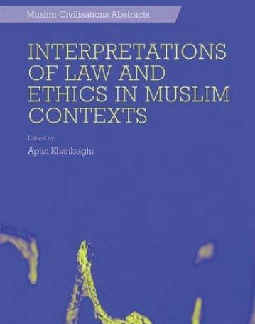 Interpretations of Law and Ethics in Muslim Contexts (Muslim Civilisations Abstracts)