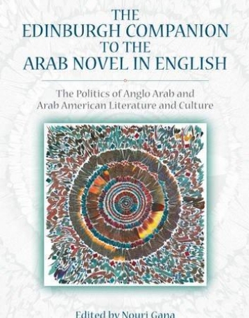 The Edinburgh Companion to the Arab Novel in English: The Politics of Anglo Arab and Arab American Literature and Culture