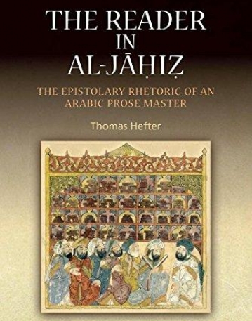 The Reader in al-Jahiz: The Epistolary Rhetoric of an Arabic Prose Master (Edinburgh Studies in Classical Arabic Literature)