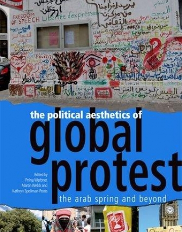 The Political Aesthetics of Global Protest: The Arab Spring and Beyond