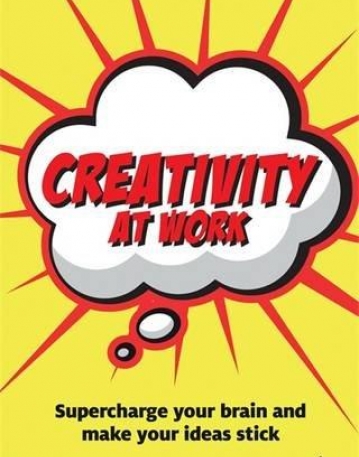 Creativity at Work: Supercharge Your Brain and Make Your Ideas Stick